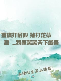 重度打屁股 抽打花蒂筆趣閣